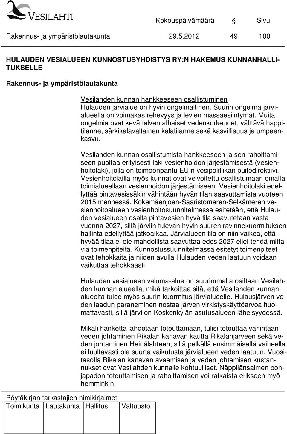 Muita ongelmia ovat kevättalven alhaiset vedenkorkeudet, välttävä happitilanne, särkikalavaltainen kalatilanne sekä kasvillisuus ja umpeenkasvu.