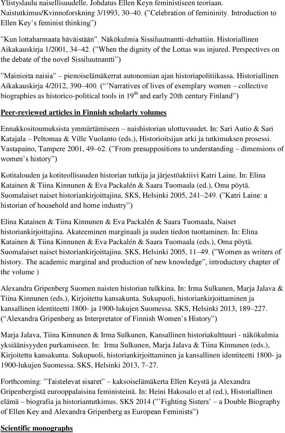 ( When the dignity of the Lottas was injured. Perspectives on the debate of the novel Sissiluutnantti ) Mainioita naisia pienoiselämäkerrat autonomian ajan historiapolitiikassa.