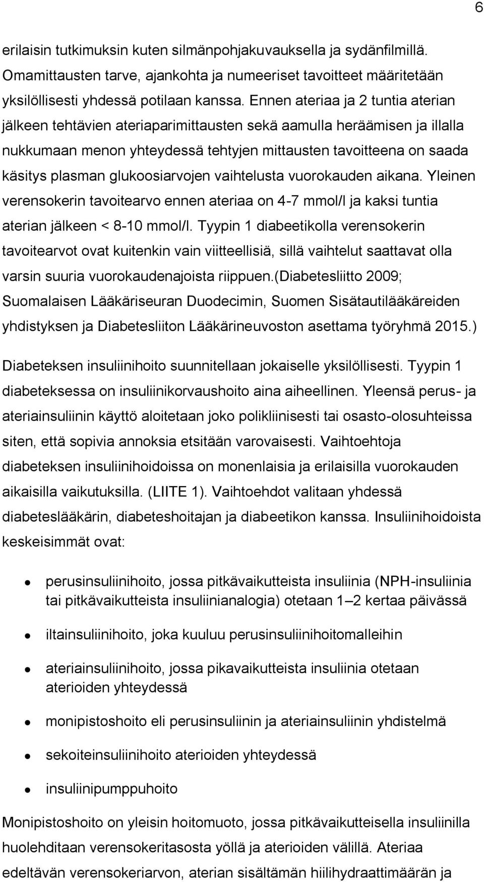 glukoosiarvojen vaihtelusta vuorokauden aikana. Yleinen verensokerin tavoitearvo ennen ateriaa on 4-7 mmol/l ja kaksi tuntia aterian jälkeen < 8-10 mmol/l.