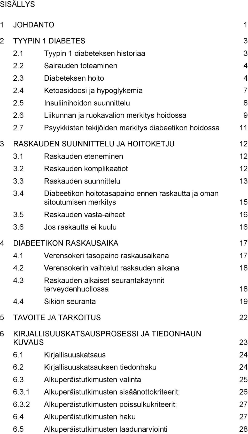 1 Raskauden eteneminen 12 3.2 Raskauden komplikaatiot 12 3.3 Raskauden suunnittelu 13 3.4 Diabeetikon hoitotasapaino ennen raskautta ja oman sitoutumisen merkitys 15 3.5 Raskauden vasta-aiheet 16 3.