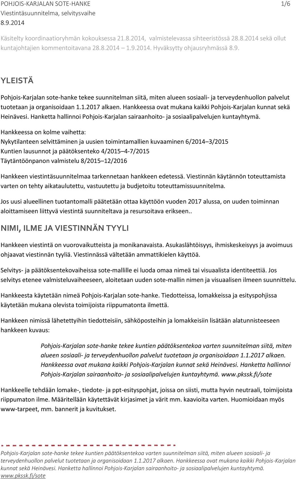 Hankkeessa ovat mukana kaikki Pohjois-Karjalan kunnat sekä Heinävesi. Hanketta hallinnoi Pohjois-Karjalan sairaanhoito- ja sosiaalipalvelujen kuntayhtymä.