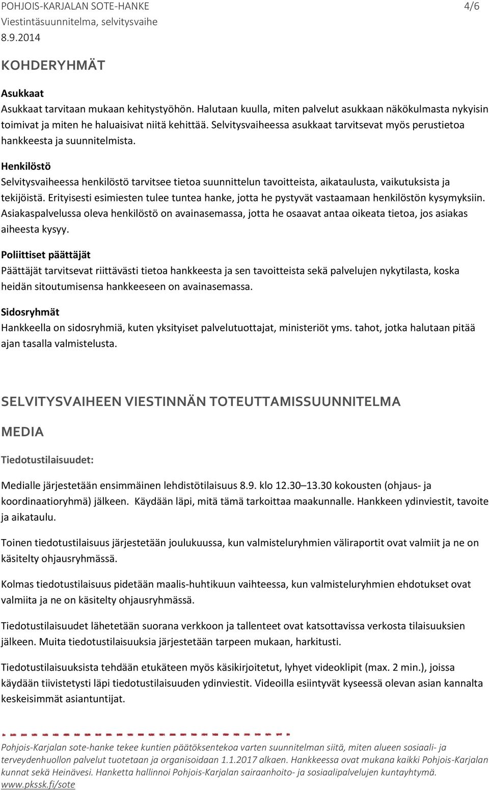 Henkilöstö Selvitysvaiheessa henkilöstö tarvitsee tietoa suunnittelun tavoitteista, aikataulusta, vaikutuksista ja tekijöistä.