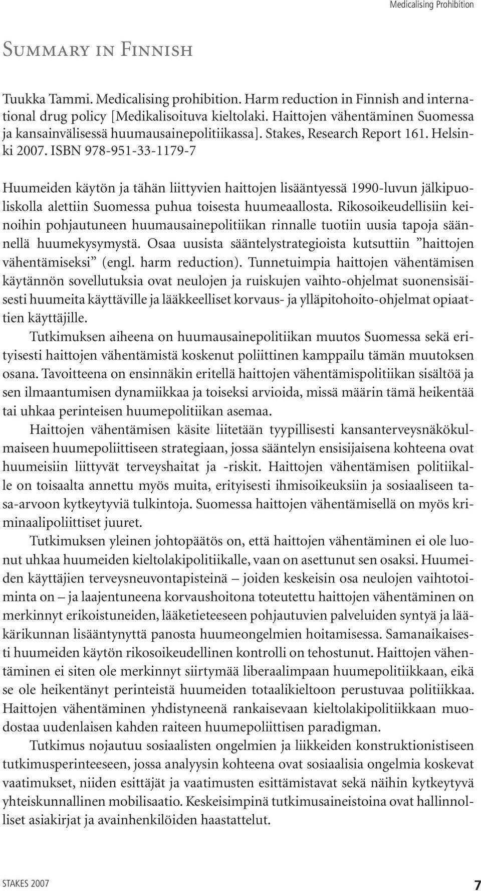 ISBN 978-951-33-1179-7 Huumeiden käytön ja tähän liittyvien haittojen lisääntyessä 1990-luvun jälkipuoliskolla alettiin Suomessa puhua toisesta huumeaallosta.