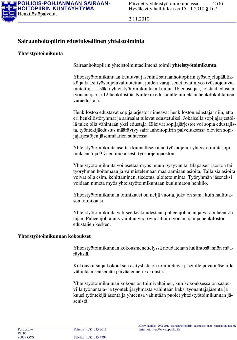 Yhteistyötoimikuntaan kuuluvat jäseninä sairaanhoitopiirin työsuojelupäällikkö ja kaksi työsuojeluvaltuutettua, joiden varajäsenet ovat myös työsuojeluvaltuutettuja.