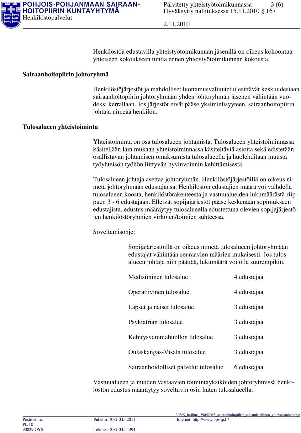 Henkilöstöjärjestöt ja mahdolliset luottamusvaltuutetut esittävät keskuudestaan sairaanhoitopiirin johtoryhmään yhden johtoryhmän jäsenen vähintään vuodeksi kerrallaan.