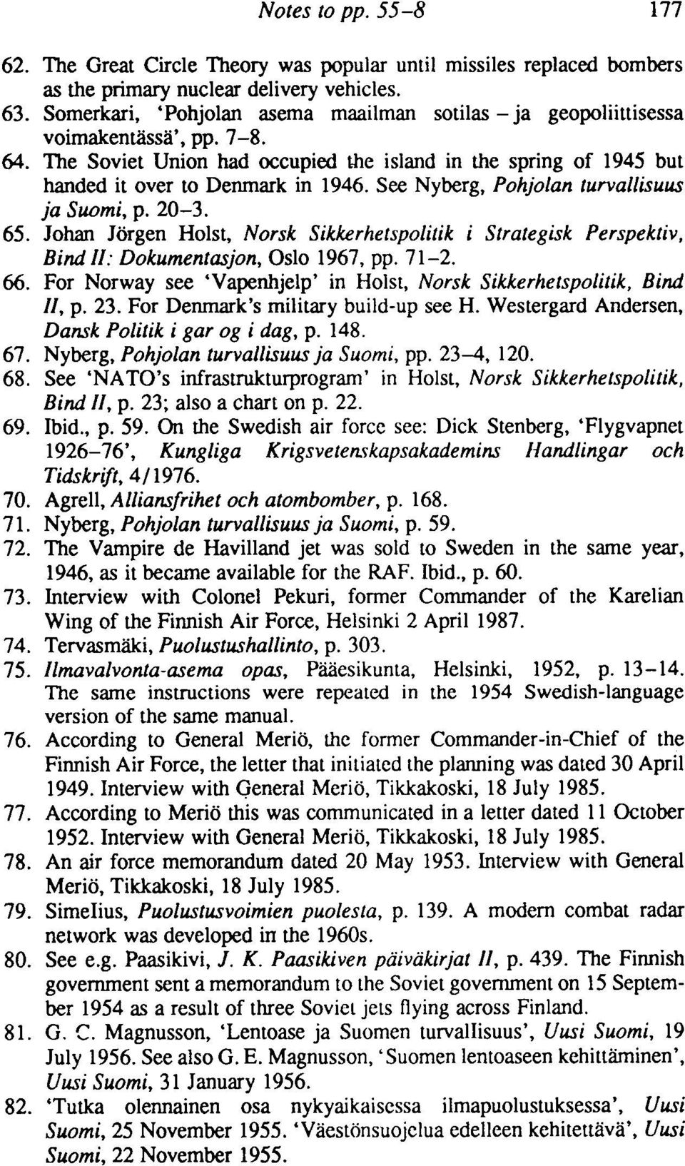 See Nyberg, Pohjolan turvallisuus ja Suomi, p. 20-3. 65. Johan Jorgen Holst, Norsk Sik.lcerhetspolitik i Strategisk Perspektiv, Bind II: Dokumentasjon, Oslo 1967, pp. 71-2. 66.