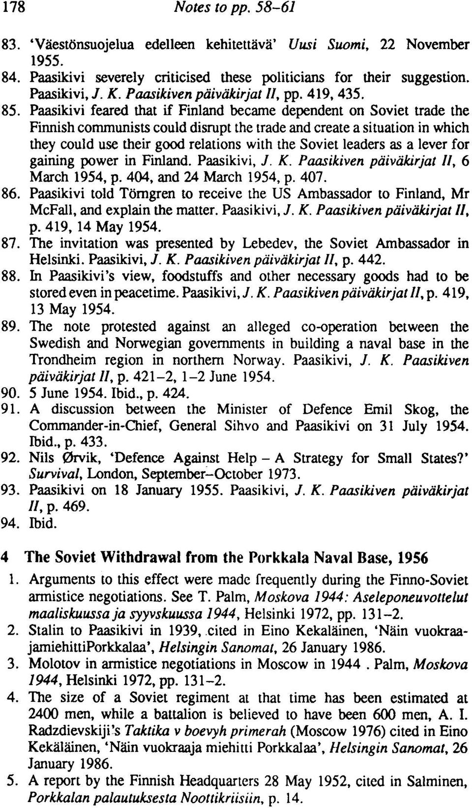 Paasikivi feared that if Finland became dependent on Soviet trade the Finnish communists could disrupt the trade and create a situation in which they could use their good relations with the Soviet