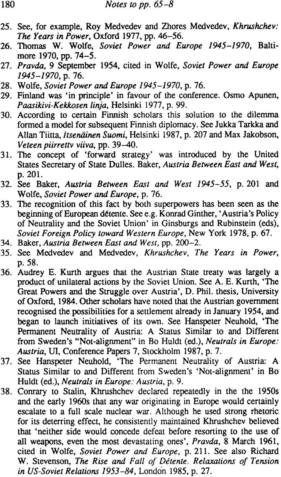 Wolfe, Soviet Power and Europe 1945-1970, p. 76. 29. Finland was 'in principle' in favour of the conference. Osmo Apunen, Paasikivi-Kekkosen linja, Helsinki 1977, p. 99. 30.