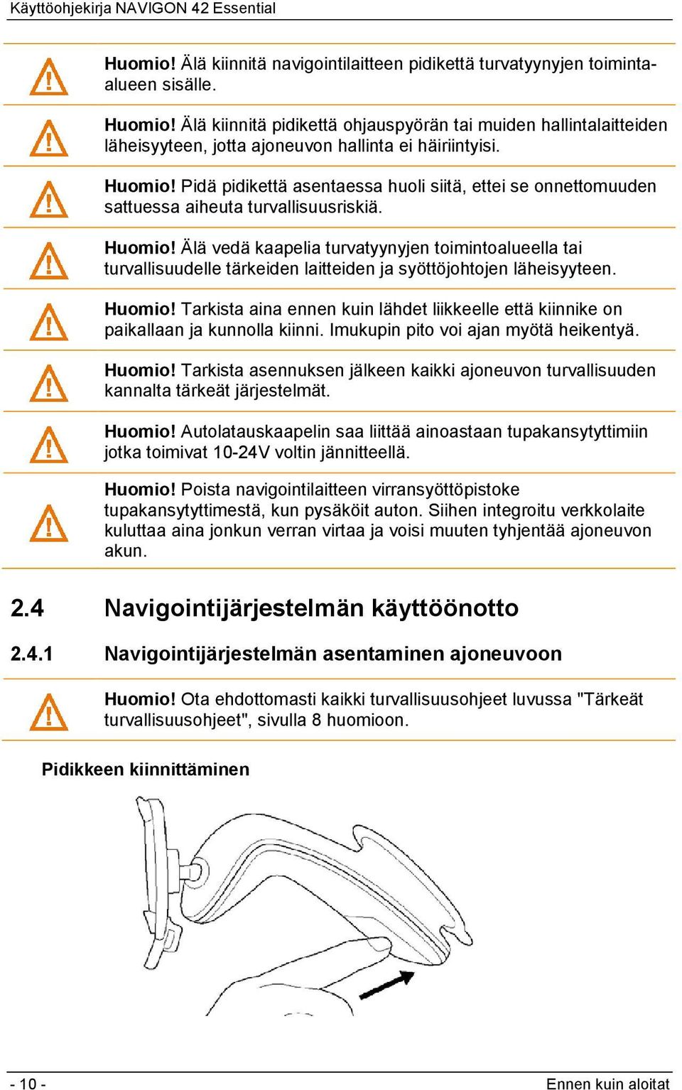 Pidä pidikettä asentaessa huoli siitä, ettei se onnettomuuden sattuessa aiheuta turvallisuusriskiä. Huomio!