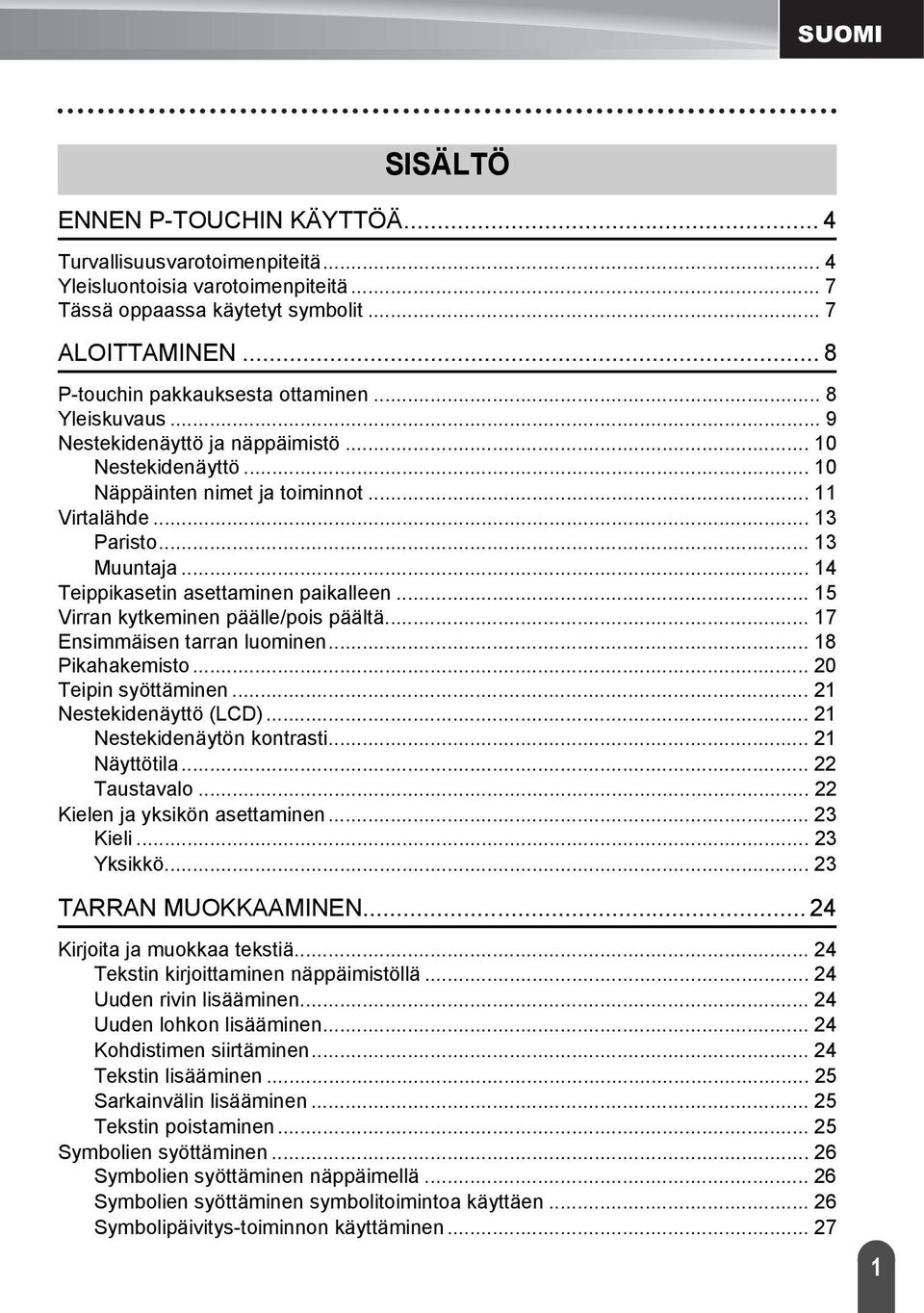 .. Virran kytkeminen päälle/pois päältä... Ensimmäisen tarran luominen... Pikahakemisto... 0 Teipin syöttäminen... Nestekidenäyttö (LCD)... Nestekidenäytön kontrasti... Näyttötila... Taustavalo.