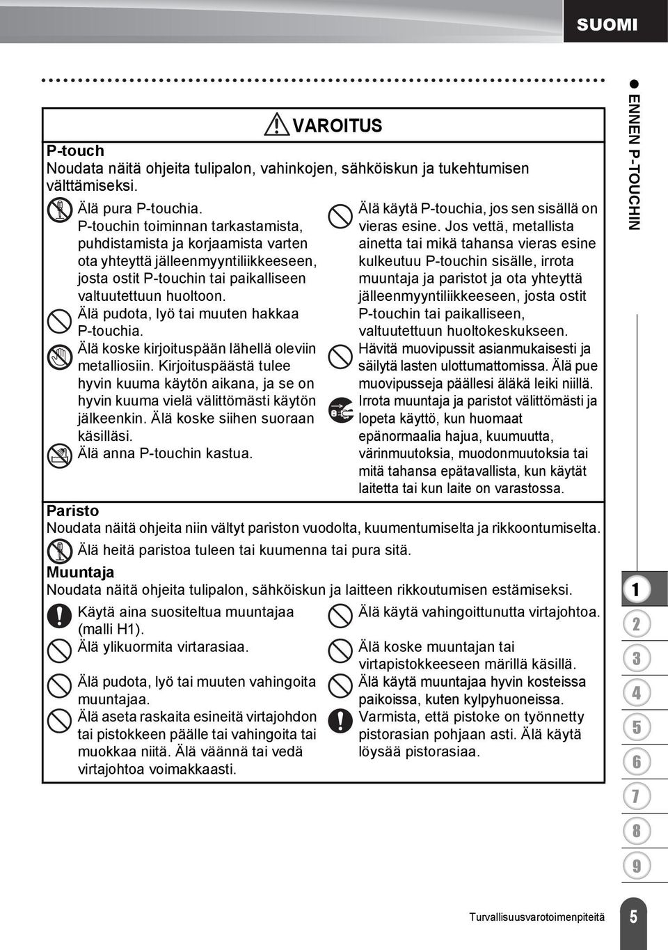 Älä pudota, lyö tai muuten hakkaa P-touchia. Älä koske kirjoituspään lähellä oleviin metalliosiin.