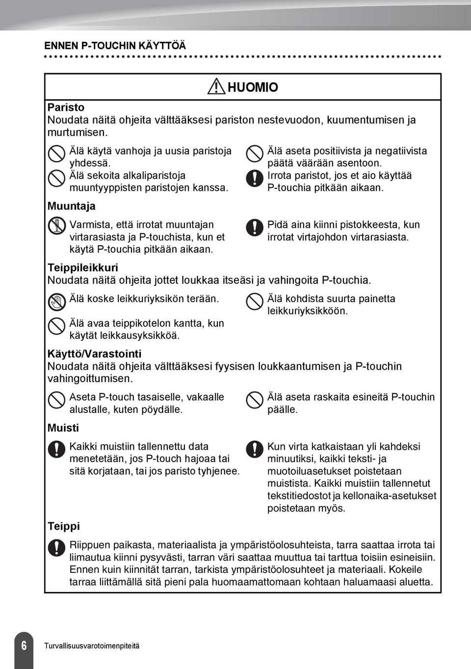 Älä aseta positiivista ja negatiivista päätä väärään asentoon. Irrota paristot, jos et aio käyttää P-touchia pitkään aikaan. Pidä aina kiinni pistokkeesta, kun irrotat virtajohdon virtarasiasta.