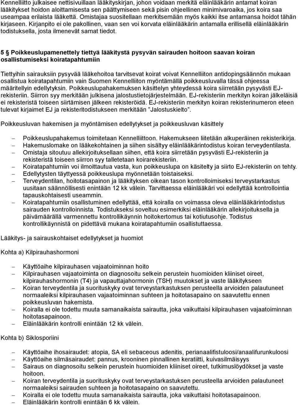 Kirjanpito ei ole pakollinen, vaan sen voi korvata eläinlääkärin antamalla erillisellä eläinlääkärin todistuksella, josta ilmenevät samat tiedot.