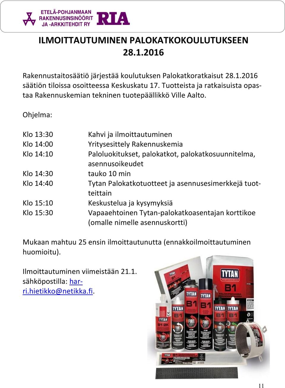 Ohjelma: Klo 13:30 Klo 14:00 Klo 14:10 Klo 14:30 Klo 14:40 Klo 15:10 Klo 15:30 Kahvi ja ilmoittautuminen Yritysesittely Rakennuskemia Paloluokitukset, palokatkot, palokatkosuunnitelma,