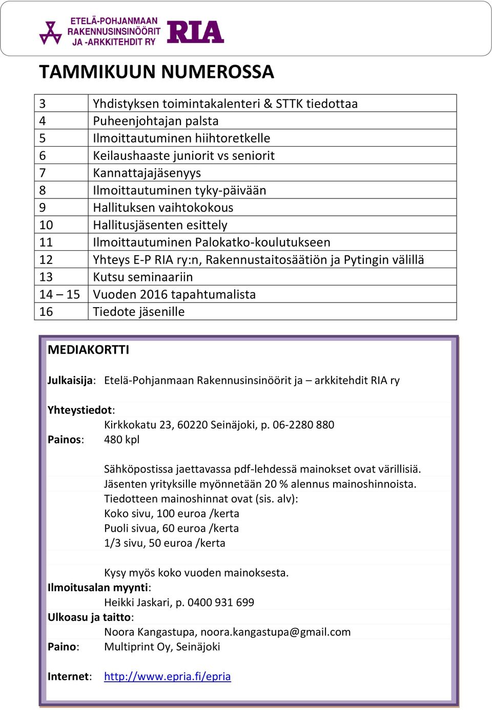 Kutsu seminaariin 14 15 Vuoden 2016 tapahtumalista 16 Tiedote jäsenille MEDIAKORTTI Julkaisija: Etelä-Pohjanmaan Rakennusinsinöörit ja arkkitehdit RIA ry Yhteystiedot: Kirkkokatu 23, 60220 Seinäjoki,