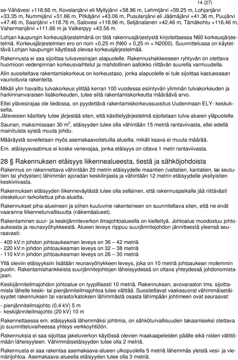 Lohjan kaupungin korkeusjärjestelmänä on tätä rakennusjärjestystä kirjoitettaessa N60 korkeusjärjestelmä. Korkeusjärjestelmien ero on noin +0,25 m (N60 + 0,25 m = N2000).