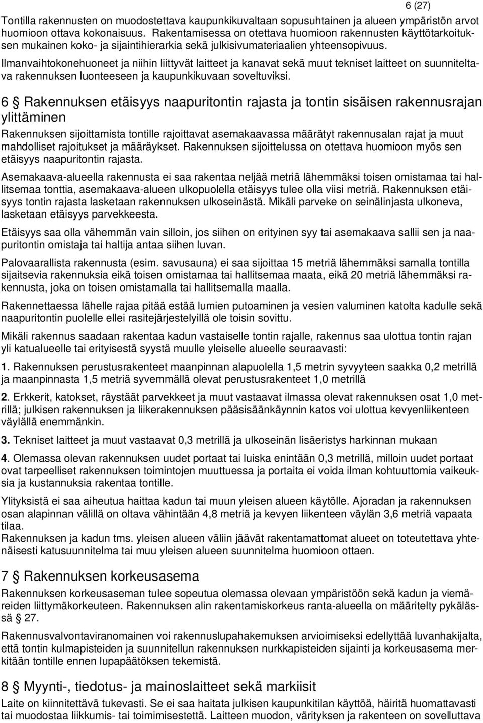 Ilmanvaihtokonehuoneet ja niihin liittyvät laitteet ja kanavat sekä muut tekniset laitteet on suunniteltava rakennuksen luonteeseen ja kaupunkikuvaan soveltuviksi.
