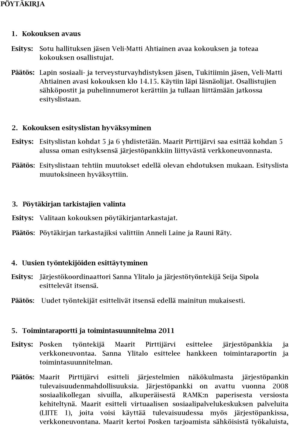 Osallistujien sähköpostit ja puhelinnumerot kerättiin ja tullaan liittämään jatkossa esityslistaan. 2. Kokouksen esityslistan hyväksyminen Esitys: Esityslistan kohdat 5 ja 6 yhdistetään.