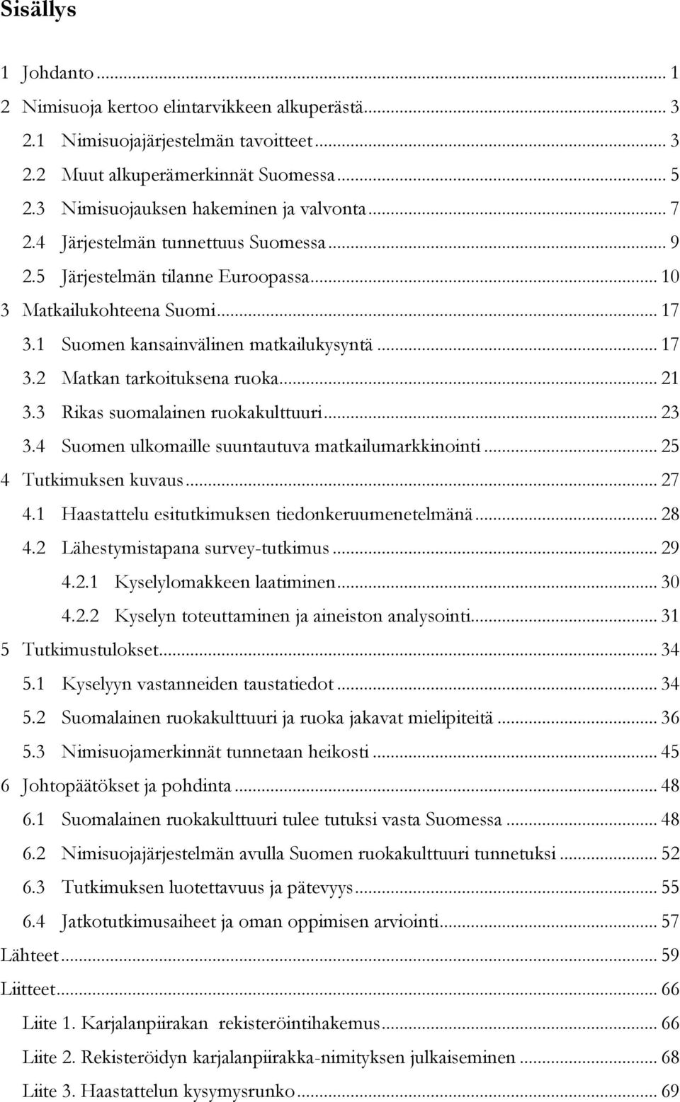 .. 21 3.3 Rikas suomalainen ruokakulttuuri... 23 3.4 Suomen ulkomaille suuntautuva matkailumarkkinointi... 25 4 Tutkimuksen kuvaus... 27 4.1 Haastattelu esitutkimuksen tiedonkeruumenetelmänä... 28 4.