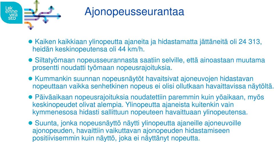 Kummankin suunnan nopeusnäytöt havaitsivat ajoneuvojen hidastavan nopeuttaan vaikka senhetkinen nopeus ei olisi ollutkaan havaittavissa näytöltä.