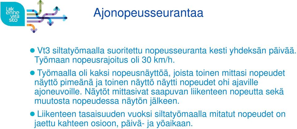 Työmaalla oli kaksi nopeusnäyttöä, joista toinen mittasi nopeudet näyttö pimeänä ja toinen näyttö näytti nopeudet