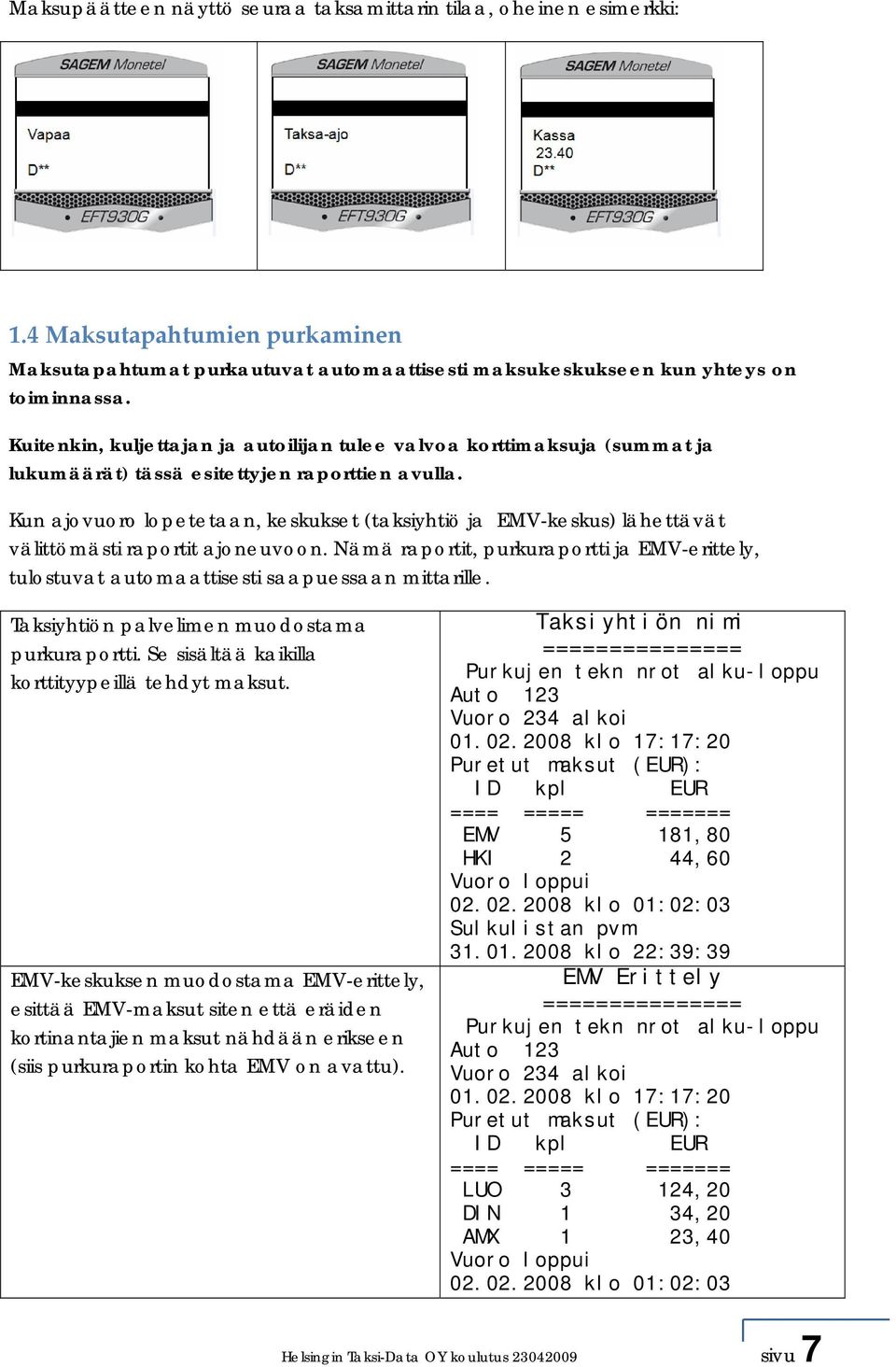 Kun ajovuoro lopetetaan, keskukset (taksiyhtiö ja EMV-keskus) lähettävät välittömästi raportit ajoneuvoon.