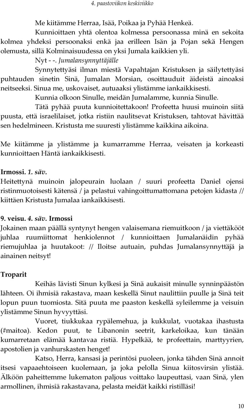 Nyt - -. Jumalansynnyttäjälle Synnytettyäsi ilman miestä Vapahtajan Kristuksen ja säilytettyäsi puhtauden sinetin Sinä, Jumalan Morsian, osoittauduit äideistä ainoaksi neitseeksi.