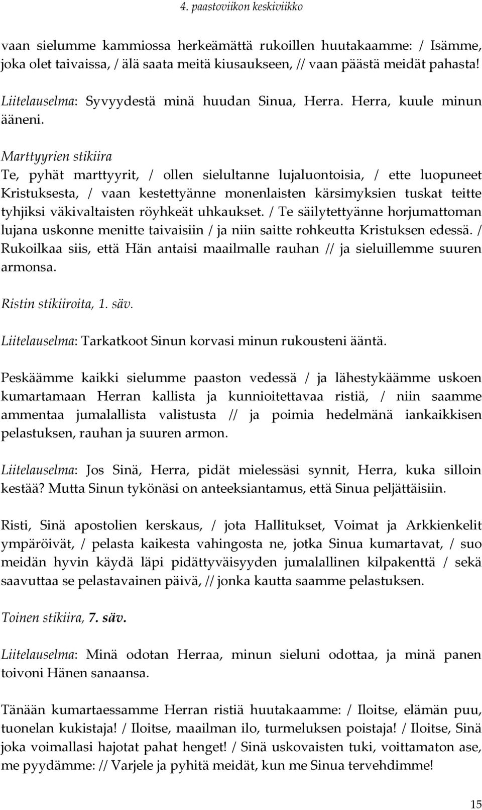 Marttyyrien stikiira Te, pyhät marttyyrit, / ollen sielultanne lujaluontoisia, / ette luopuneet Kristuksesta, / vaan kestettyänne monenlaisten kärsimyksien tuskat teitte tyhjiksi väkivaltaisten