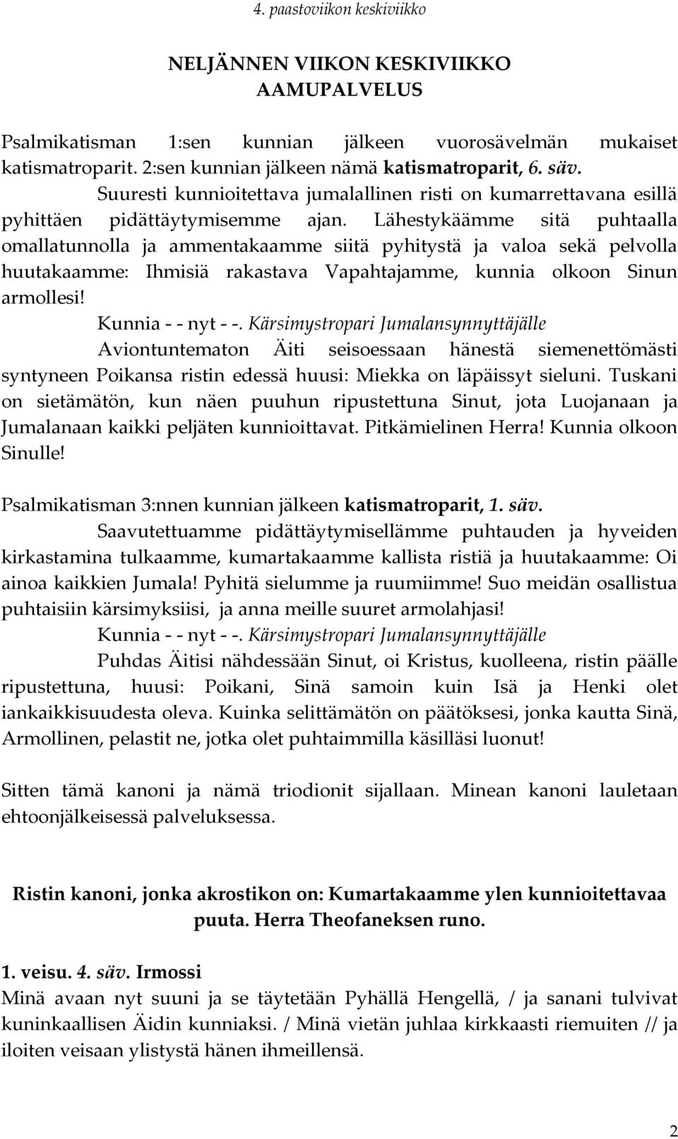 Lähestykäämme sitä puhtaalla omallatunnolla ja ammentakaamme siitä pyhitystä ja valoa sekä pelvolla huutakaamme: Ihmisiä rakastava Vapahtajamme, kunnia olkoon Sinun armollesi! Kunnia - - nyt - -.