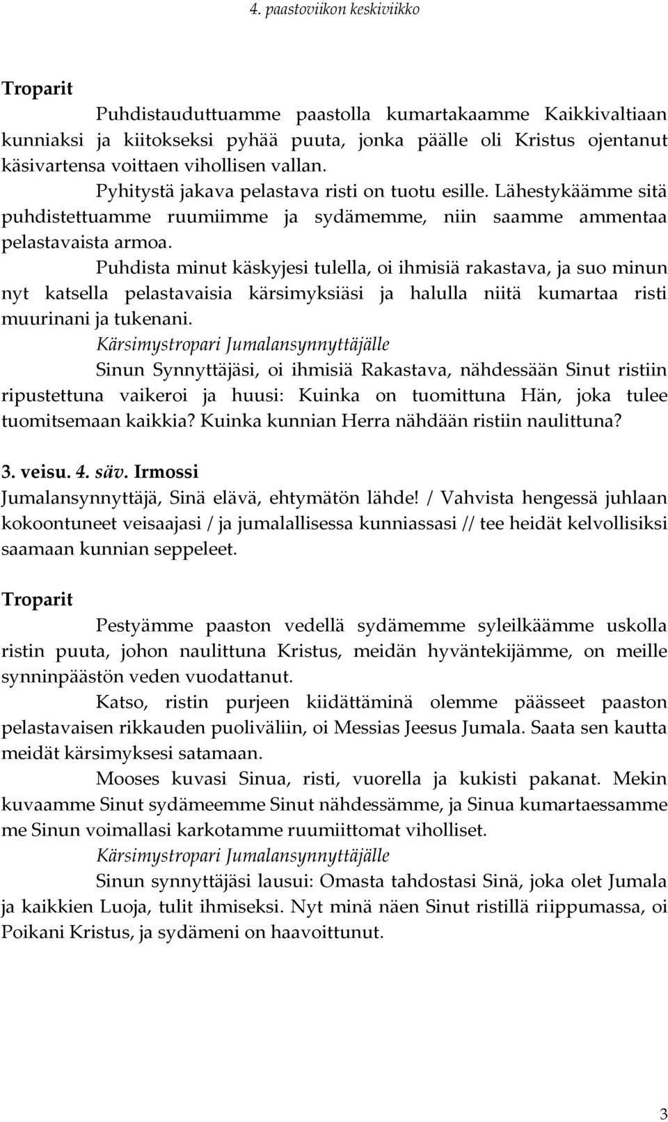 Puhdista minut käskyjesi tulella, oi ihmisiä rakastava, ja suo minun nyt katsella pelastavaisia kärsimyksiäsi ja halulla niitä kumartaa risti muurinani ja tukenani.