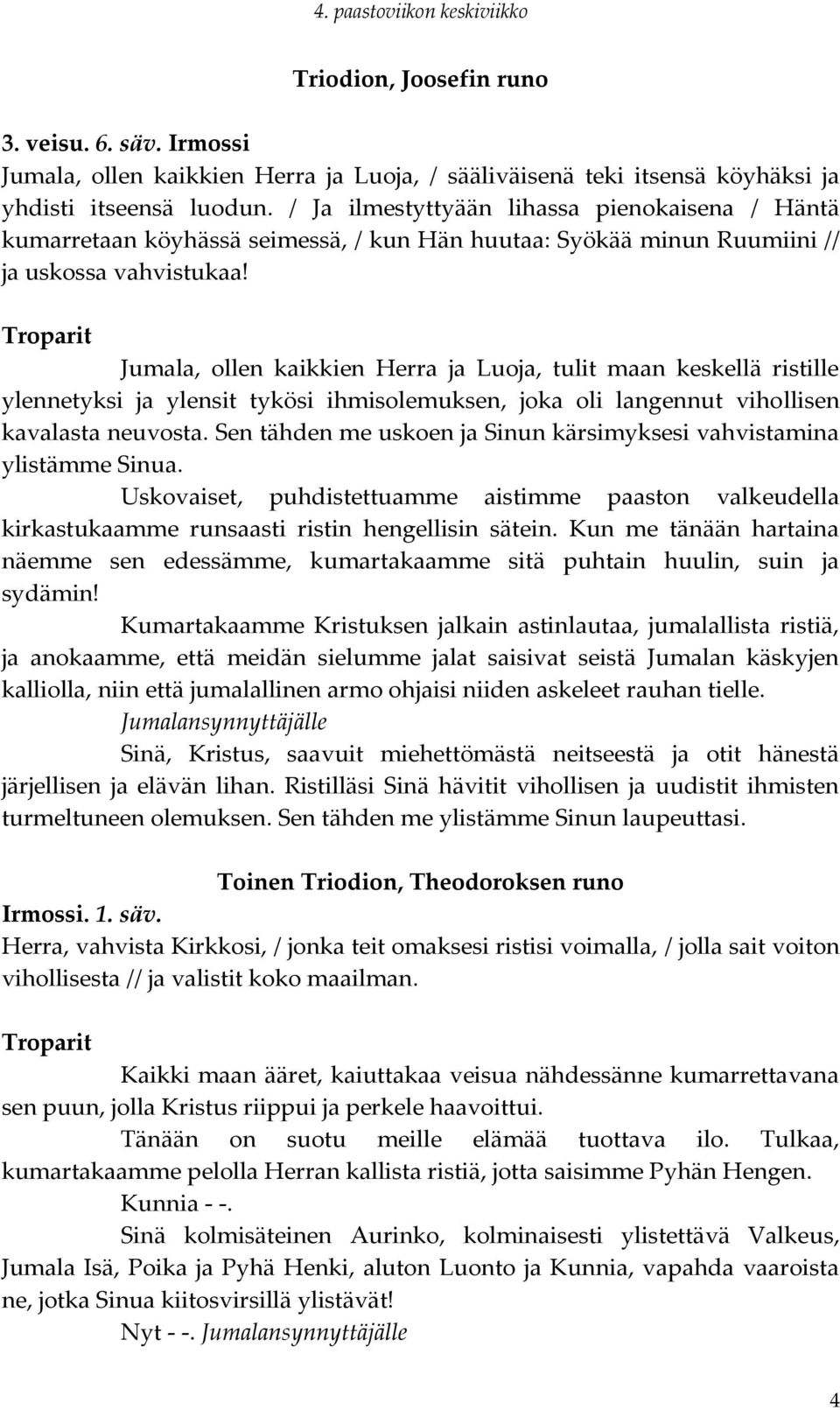 Jumala, ollen kaikkien Herra ja Luoja, tulit maan keskellä ristille ylennetyksi ja ylensit tykösi ihmisolemuksen, joka oli langennut vihollisen kavalasta neuvosta.