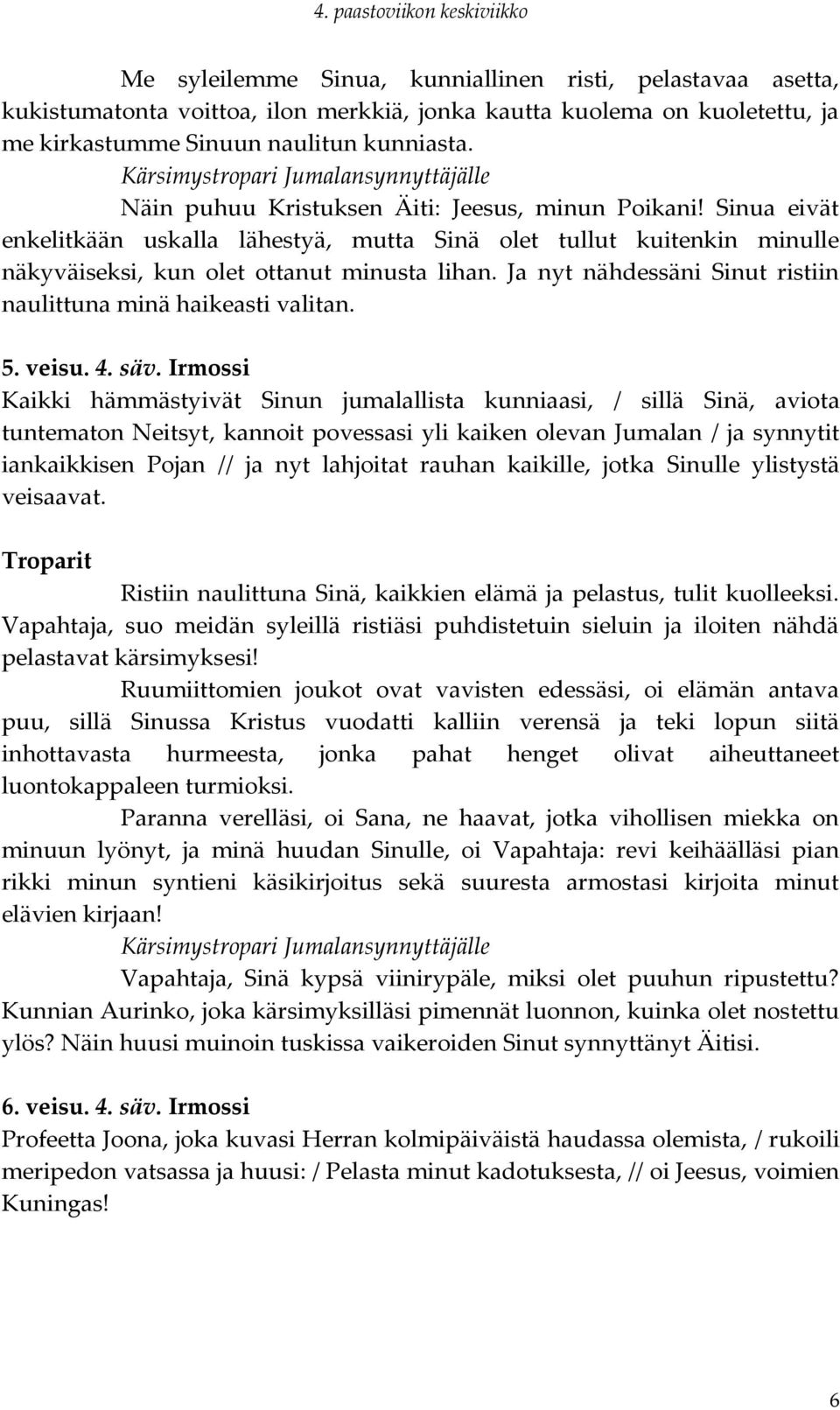 Ja nyt nähdessäni Sinut ristiin naulittuna minä haikeasti valitan. 5. veisu. 4. säv.