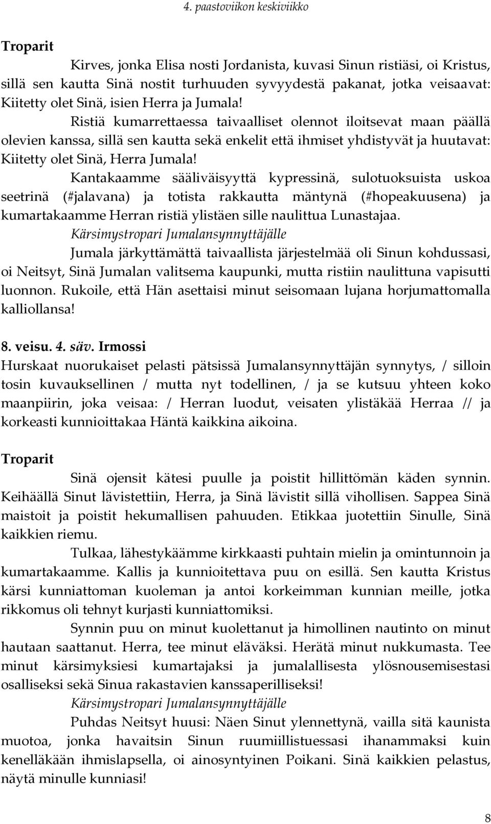 Kantakaamme sääliväisyyttä kypressinä, sulotuoksuista uskoa seetrinä (#jalavana) ja totista rakkautta mäntynä (#hopeakuusena) ja kumartakaamme Herran ristiä ylistäen sille naulittua Lunastajaa.