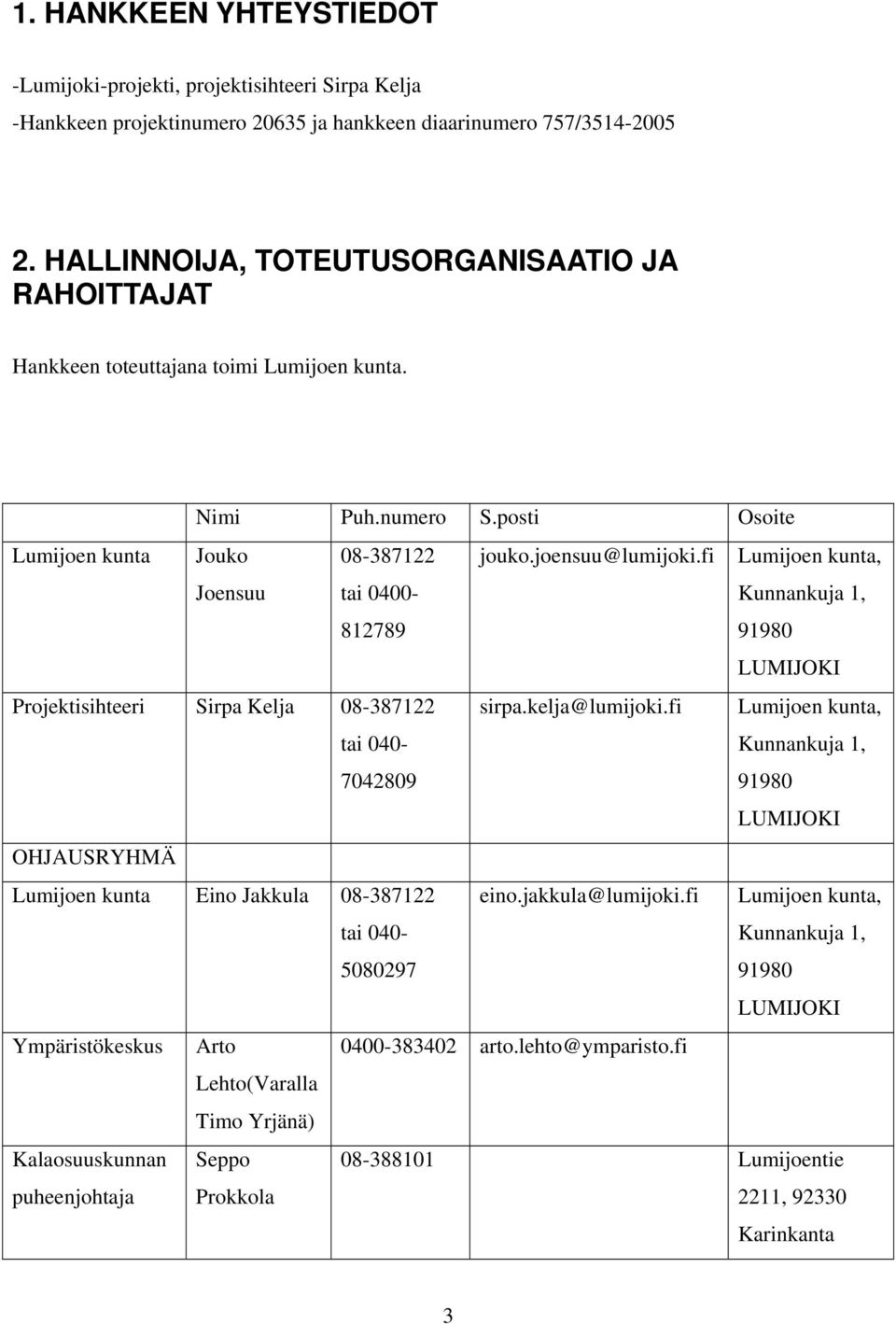 joensuu@lumijoki.fi Lumijoen kunta, Kunnankuja 1, Projektisihteeri Sirpa Kelja 08-387122 tai 040-7042809 sirpa.kelja@lumijoki.