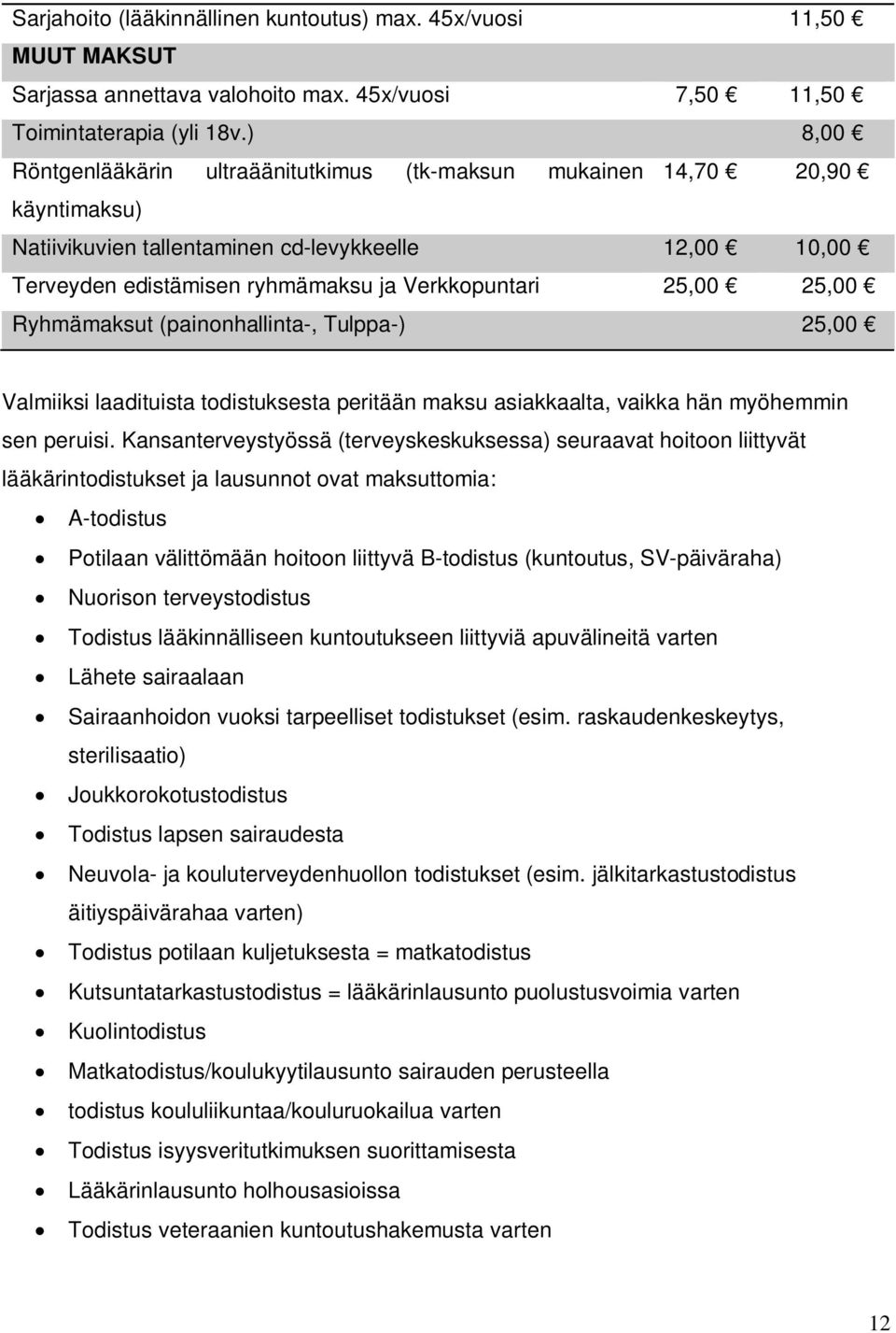 25,00 Ryhmämaksut (painonhallinta-, Tulppa-) 25,00 Valmiiksi laadituista todistuksesta peritään maksu asiakkaalta, vaikka hän myöhemmin sen peruisi.