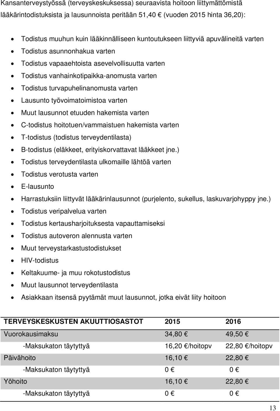 varten Lausunto työvoimatoimistoa varten Muut lausunnot etuuden hakemista varten C-todistus hoitotuen/vammaistuen hakemista varten T-todistus (todistus terveydentilasta) B-todistus (eläkkeet,