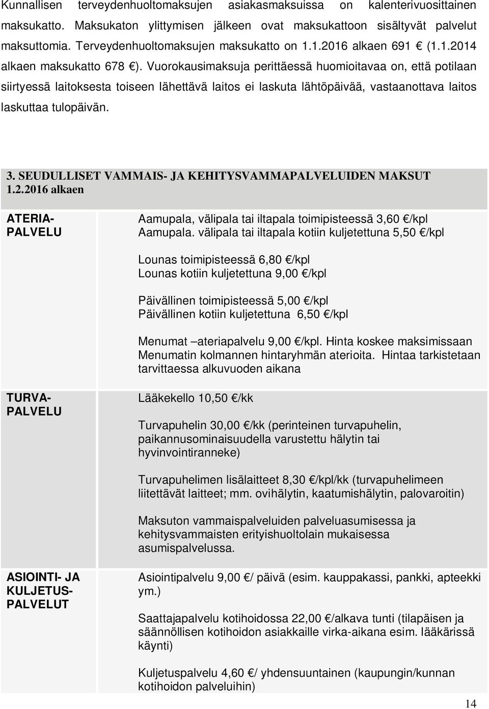 Vuorokausimaksuja perittäessä huomioitavaa on, että potilaan siirtyessä laitoksesta toiseen lähettävä laitos ei laskuta lähtöpäivää, vastaanottava laitos laskuttaa tulopäivän. 3.