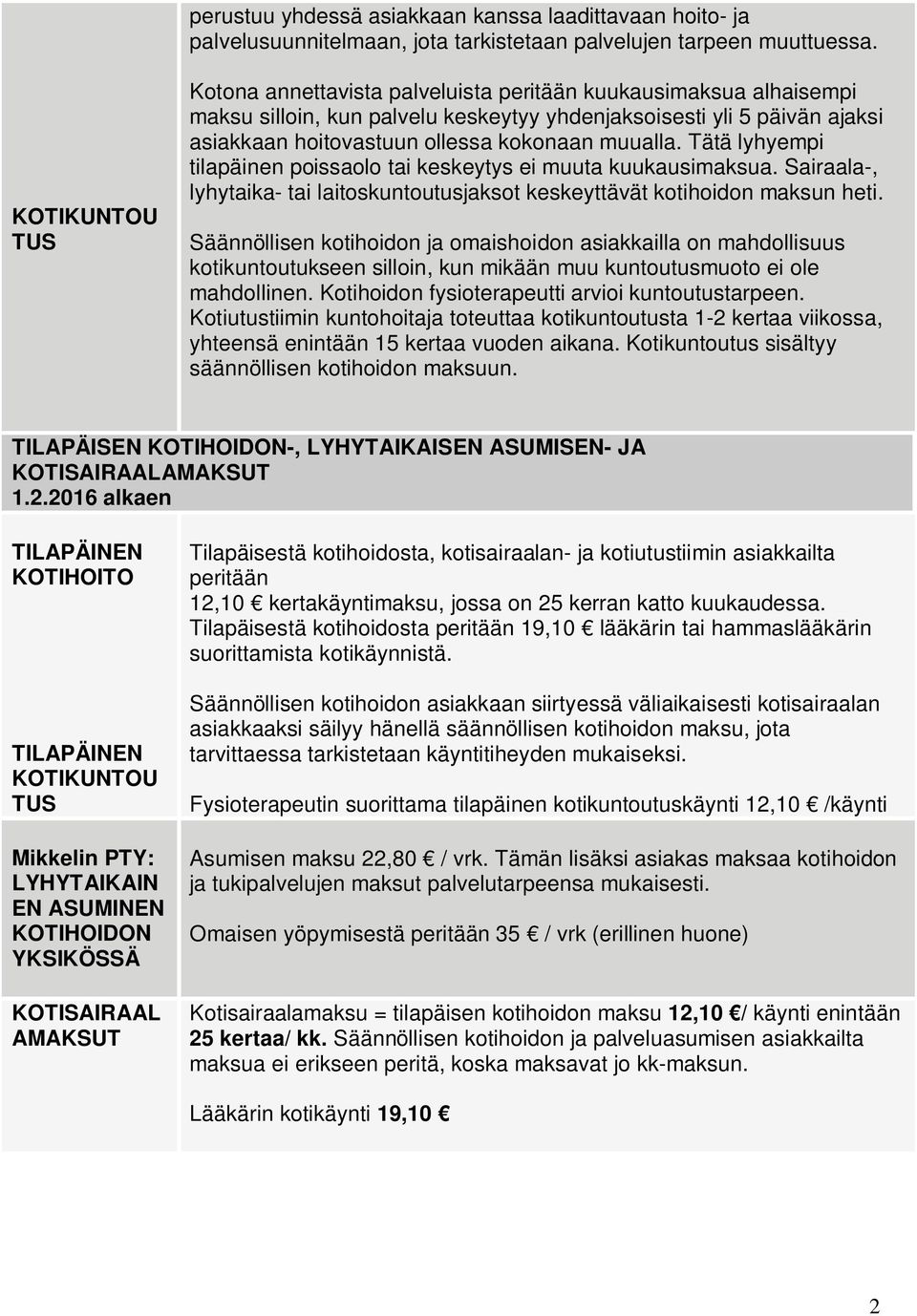 muualla. Tätä lyhyempi tilapäinen poissaolo tai keskeytys ei muuta kuukausimaksua. Sairaala-, lyhytaika- tai laitoskuntoutusjaksot keskeyttävät kotihoidon maksun heti.