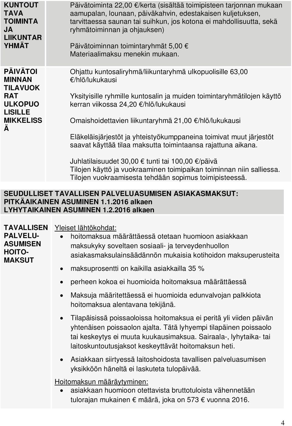 Ohjattu kuntosaliryhmä/liikuntaryhmä ulkopuolisille 63,00 /hlö/lukukausi Yksityisille ryhmille kuntosalin ja muiden toimintaryhmätilojen käyttö kerran viikossa 24,20 /hlö/lukukausi Omaishoidettavien