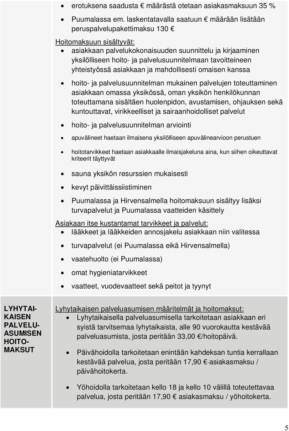 tavoitteineen yhteistyössä asiakkaan ja mahdollisesti omaisen kanssa hoito- ja palvelusuunnitelman mukainen palvelujen toteuttaminen asiakkaan omassa yksikössä, oman yksikön henkilökunnan