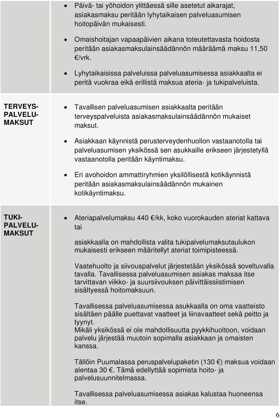 Lyhytaikaisissa palveluissa palveluasumisessa asiakkaalta ei peritä vuokraa eikä erillistä maksua ateria- ja tukipalveluista.