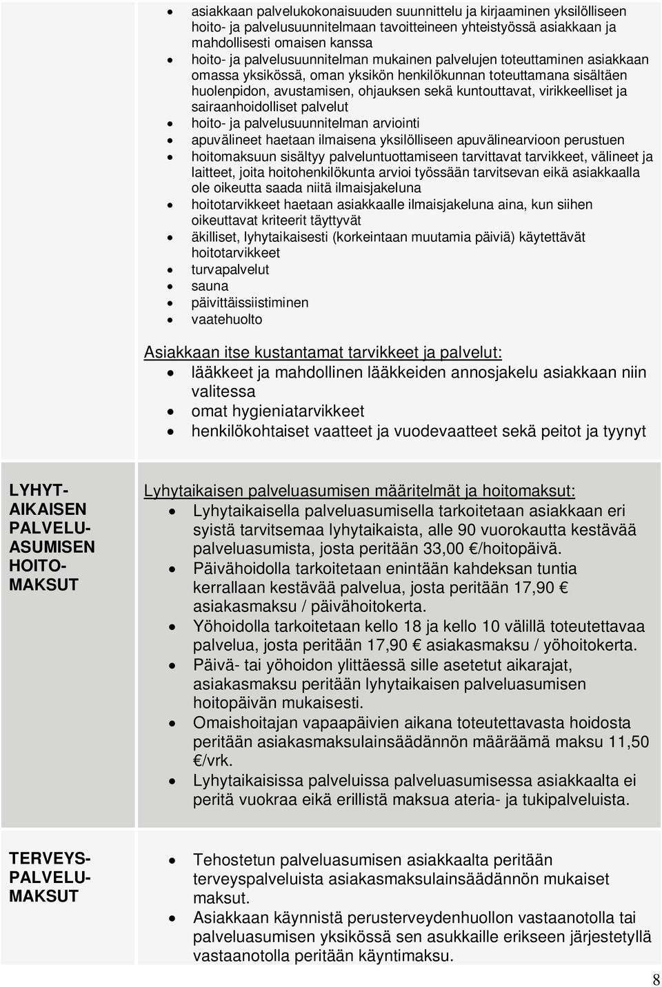 virikkeelliset ja sairaanhoidolliset palvelut hoito- ja palvelusuunnitelman arviointi apuvälineet haetaan ilmaisena yksilölliseen apuvälinearvioon perustuen hoitomaksuun sisältyy palveluntuottamiseen