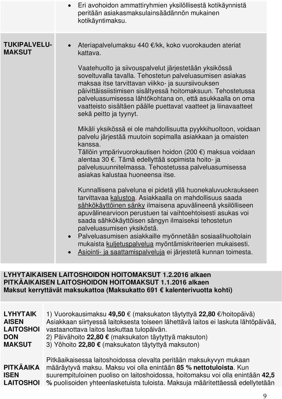 Tehostetun palveluasumisen asiakas maksaa itse tarvittavan viikko- ja suursiivouksen päivittäissiistimisen sisältyessä hoitomaksuun.