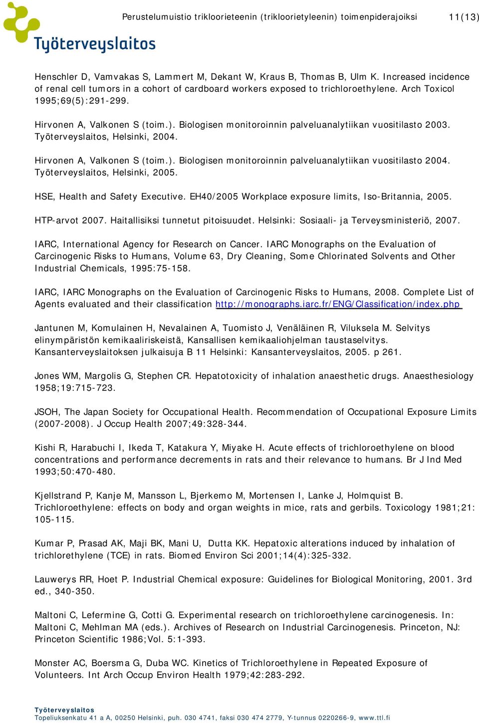 , Helsinki, 2005. HSE, Health and Safety Executive. EH40/2005 Workplace exposure limits, Iso-Britannia, 2005. HTP-arvot 2007. Haitallisiksi tunnetut pitoisuudet.