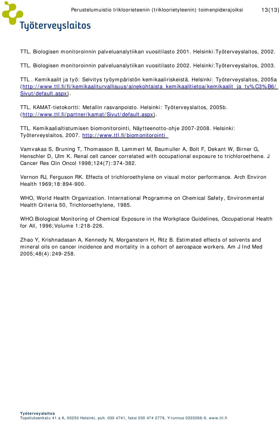(http://www.ttl.fi/partner/kamat/sivut/default.aspx). TTL. Kemikaalialtistumisen biomonitorointi, Näytteenotto-ohje 2007-2008. Helsinki:, 2007. http://www.ttl.fi/biomonitorointi Vamvakas S, Bruning T, Thomasson B, Lammert M, Baumuller A, Bolt F, Dekant W, Birner G, Henschler D, Ulm K.