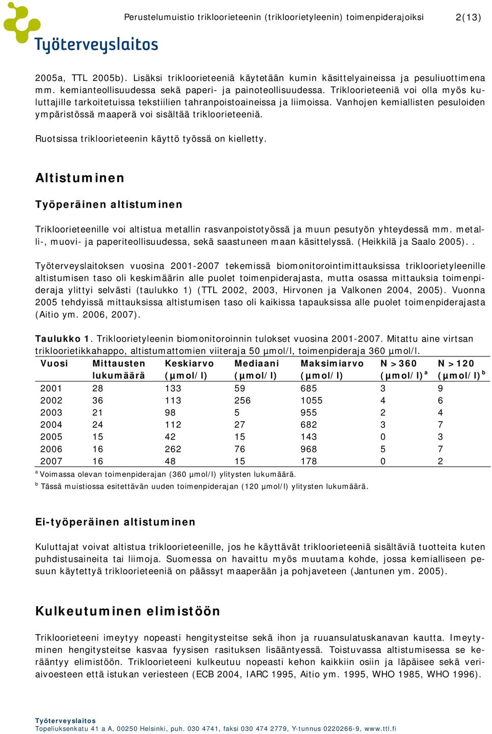 Ruotsissa trikloorieteenin käyttö työssä on kielletty. Altistuminen Työperäinen altistuminen Trikloorieteenille voi altistua metallin rasvanpoistotyössä ja muun pesutyön yhteydessä mm.