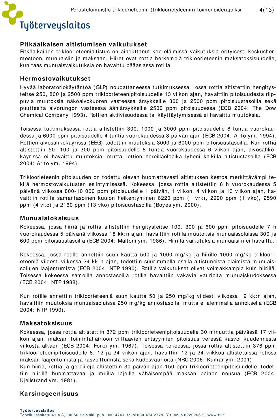Hermostovaikutukset Hyvää laboratoriokäytäntöä (GLP) noudattaneessa tutkimuksessa, jossa rottia altistettiin hengitysteitse 250, 800 ja 2500 ppm trikloorieteenipitoisuudelle 13 viikon ajan,