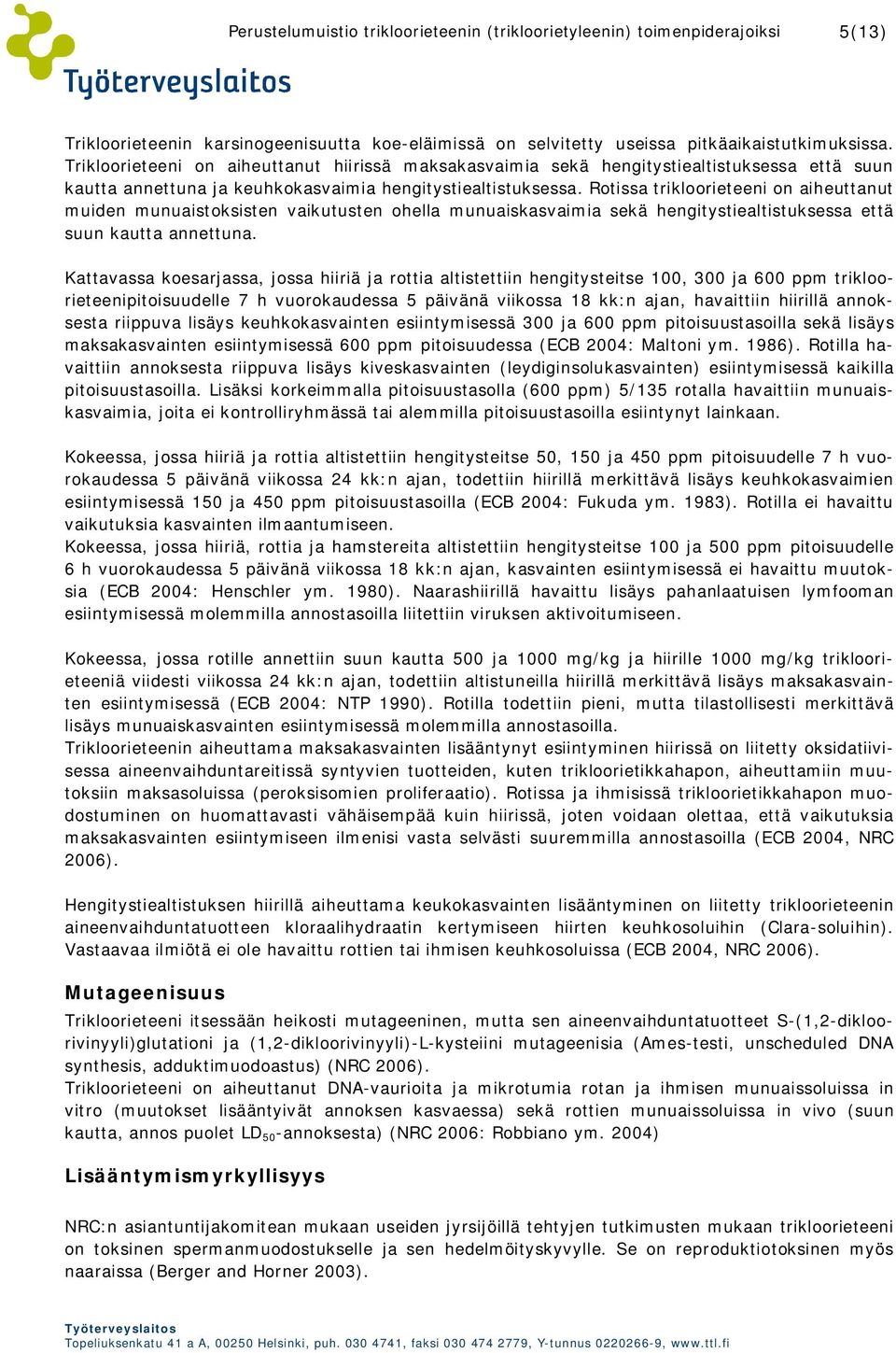 Rotissa trikloorieteeni on aiheuttanut muiden munuaistoksisten vaikutusten ohella munuaiskasvaimia sekä hengitystiealtistuksessa että suun kautta annettuna.