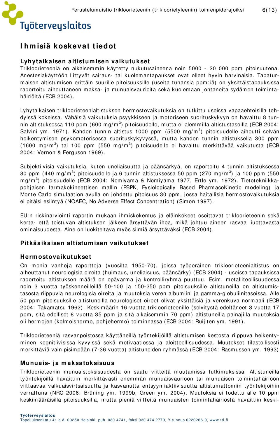 Tapaturmaisen altistumisen erittäin suurille pitoisuuksille (useita tuhansia ppm:iä) on yksittäistapauksissa raportoitu aiheuttaneen maksa- ja munuaisvaurioita sekä kuolemaan johtaneita sydämen