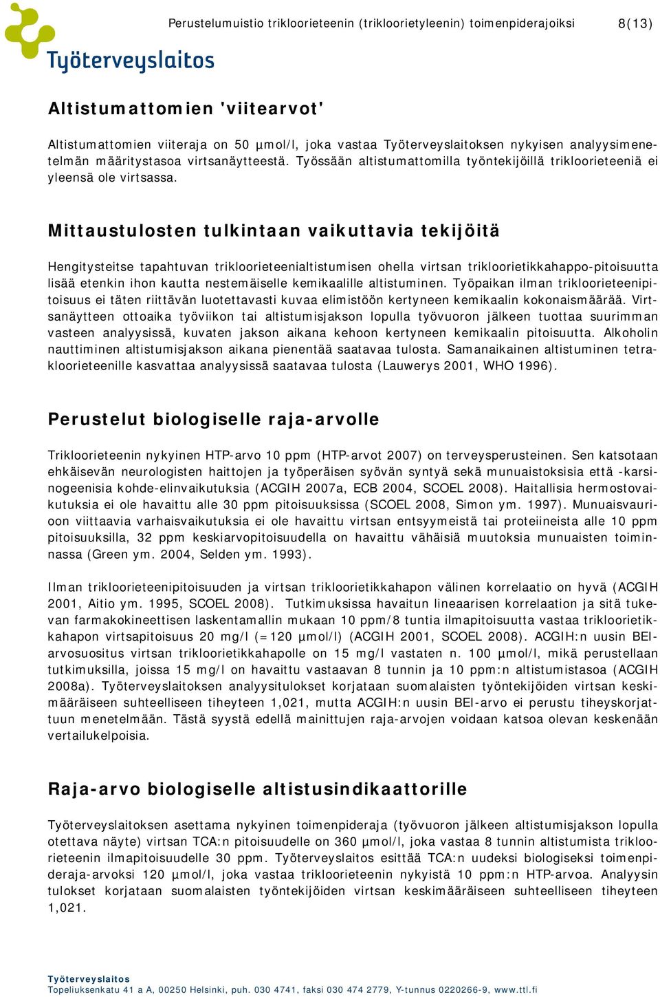 Mittaustulosten tulkintaan vaikuttavia tekijöitä Hengitysteitse tapahtuvan trikloorieteenialtistumisen ohella virtsan trikloorietikkahappo-pitoisuutta lisää etenkin ihon kautta nestemäiselle